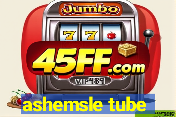 ashemsle tube